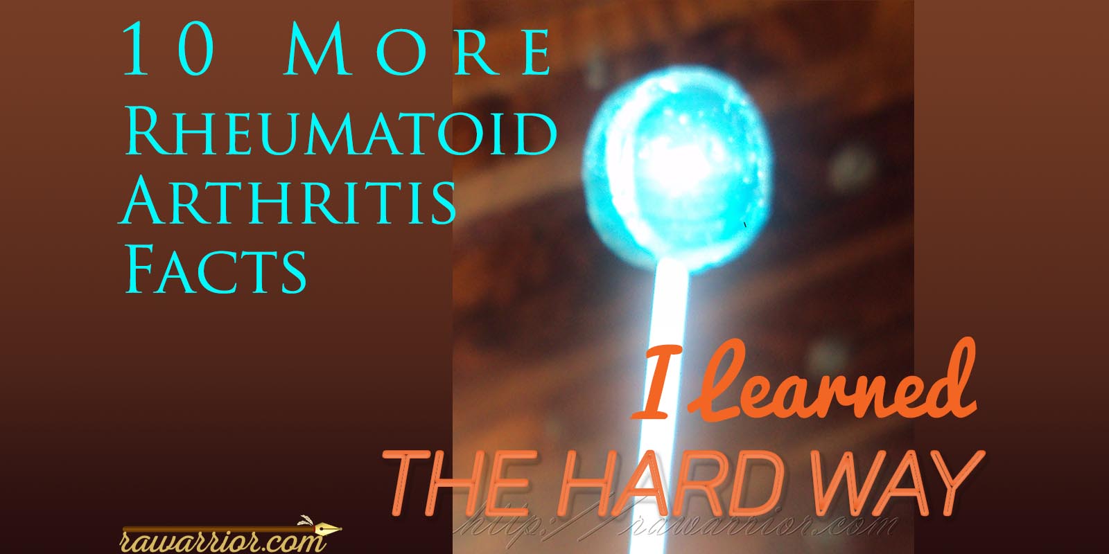 10 More Rheumatoid Arthritis Facts I Learned the Hard Way
